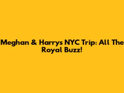 Meghan & Harry's NYC Trip: All The Royal Buzz!