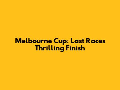Melbourne Cup: Last Race's Thrilling Finish