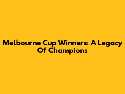 Melbourne Cup Winners: A Legacy Of Champions