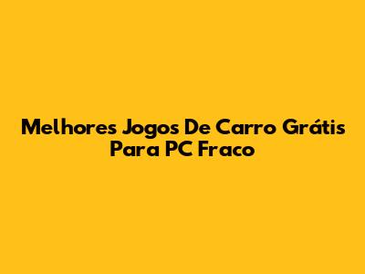 Melhores Jogos De Carro Grátis Para PC Fraco