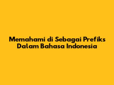 Memahami "di" Sebagai Prefiks Dalam Bahasa Indonesia
