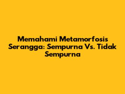 Memahami Metamorfosis Serangga: Sempurna Vs. Tidak Sempurna