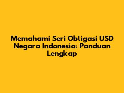 Memahami Seri Obligasi USD Negara Indonesia: Panduan Lengkap