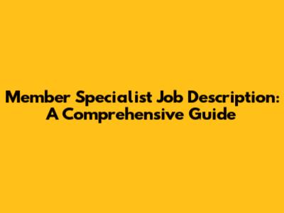 Member Specialist Job Description: A Comprehensive Guide