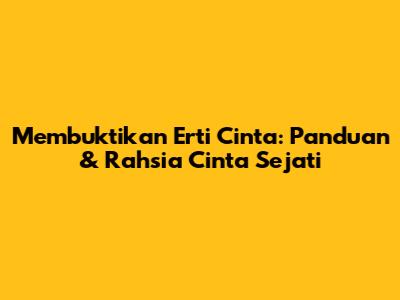 Membuktikan Erti Cinta: Panduan & Rahsia Cinta Sejati