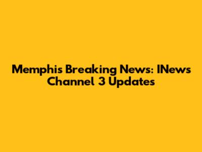 Memphis Breaking News: INews Channel 3 Updates