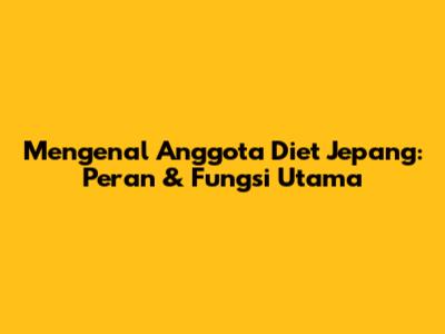 Mengenal Anggota Diet Jepang: Peran & Fungsi Utama