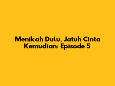 Menikah Dulu, Jatuh Cinta Kemudian: Episode 5