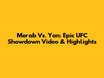 Merab Vs. Yan: Epic UFC Showdown Video & Highlights