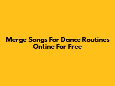 Merge Songs For Dance Routines Online For Free