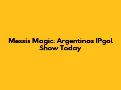 Messi's Magic: Argentina's IPgol Show Today