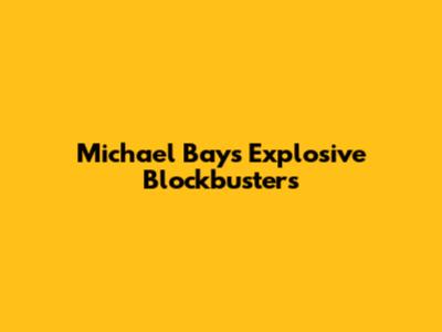 Michael Bay's Explosive Blockbusters