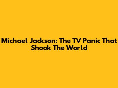 Michael Jackson: The TV Panic That Shook The World