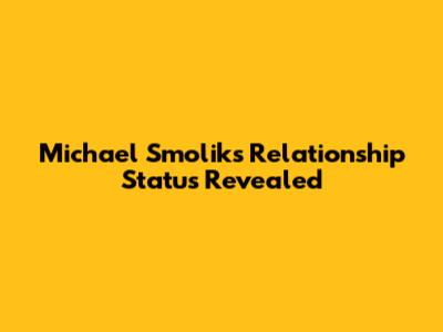 Michael Smolik's Relationship Status Revealed