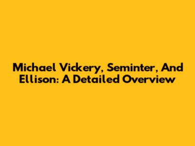 Michael Vickery, Seminter, And Ellison: A Detailed Overview