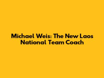 Michael Weis: The New Laos National Team Coach
