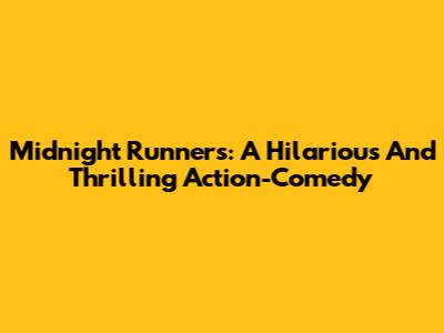 Midnight Runners: A Hilarious And Thrilling Action-Comedy