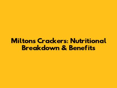 Milton's Crackers: Nutritional Breakdown & Benefits