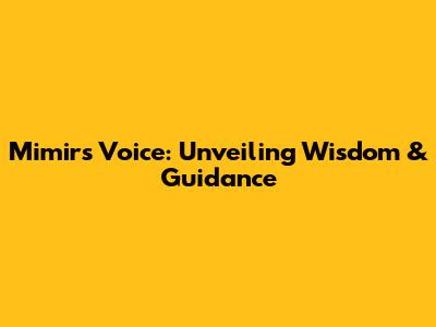 Mimir's Voice: Unveiling Wisdom & Guidance