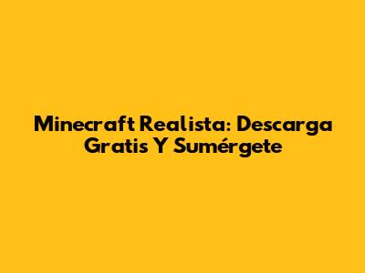 Minecraft Realista: Descarga Gratis Y Sumérgete