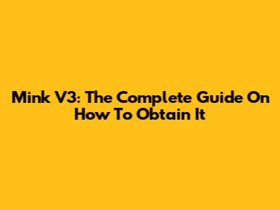 Mink V3: The Complete Guide On How To Obtain It