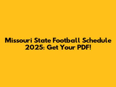 Missouri State Football Schedule 2025: Get Your PDF!