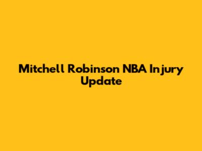Mitchell Robinson NBA Injury Update