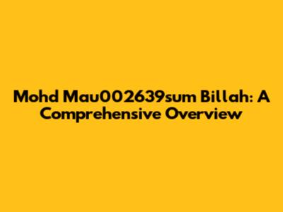 Mohd Mau002639sum Billah: A Comprehensive Overview