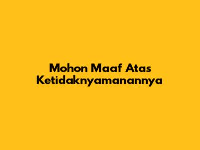 Mohon Maaf Atas Ketidaknyamanannya
