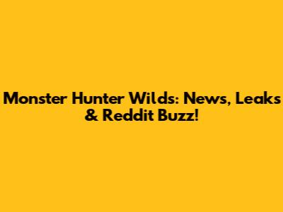Monster Hunter Wilds: News, Leaks & Reddit Buzz!