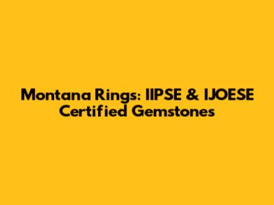 Montana Rings: IIPSE & IJOESE Certified Gemstones