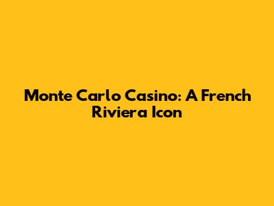 Monte Carlo Casino: A French Riviera Icon