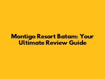 Montigo Resort Batam: Your Ultimate Review Guide