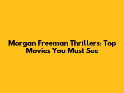 Morgan Freeman Thrillers: Top Movies You Must See