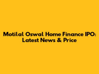 Motilal Oswal Home Finance IPO: Latest News & Price