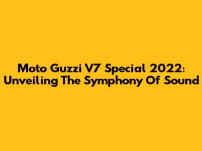 Moto Guzzi V7 Special 2022: Unveiling The Symphony Of Sound