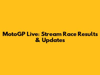 MotoGP Live: Stream Race Results & Updates