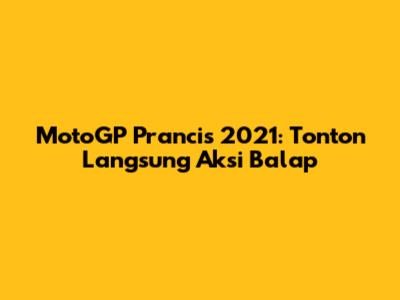 MotoGP Prancis 2021: Tonton Langsung Aksi Balap