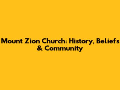 Mount Zion Church: History, Beliefs & Community
