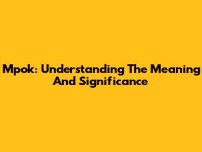 Mpok: Understanding The Meaning And Significance