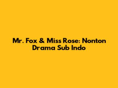 Mr. Fox & Miss Rose: Nonton Drama Sub Indo