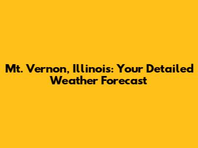 Mt. Vernon, Illinois: Your Detailed Weather Forecast