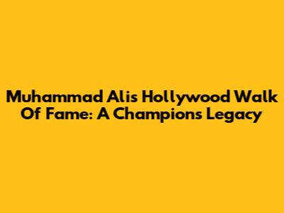 Muhammad Ali's Hollywood Walk Of Fame: A Champion's Legacy