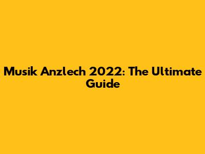 Musik Anzlech 2022: The Ultimate Guide