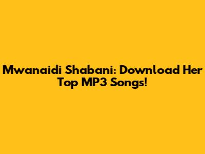 Mwanaidi Shabani: Download Her Top MP3 Songs!