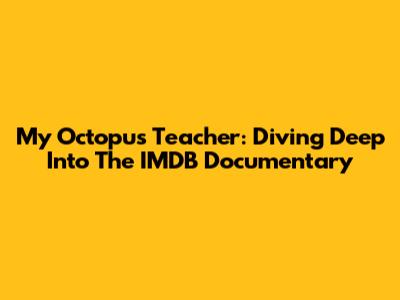 My Octopus Teacher: Diving Deep Into The IMDB Documentary