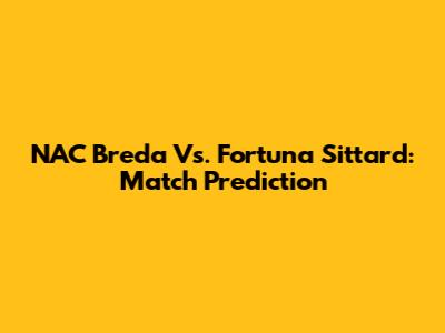 NAC Breda Vs. Fortuna Sittard: Match Prediction