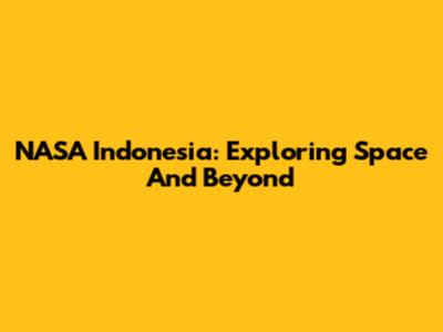 NASA Indonesia: Exploring Space And Beyond