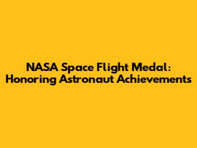 NASA Space Flight Medal: Honoring Astronaut Achievements