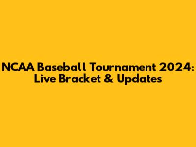NCAA Baseball Tournament 2024: Live Bracket & Updates